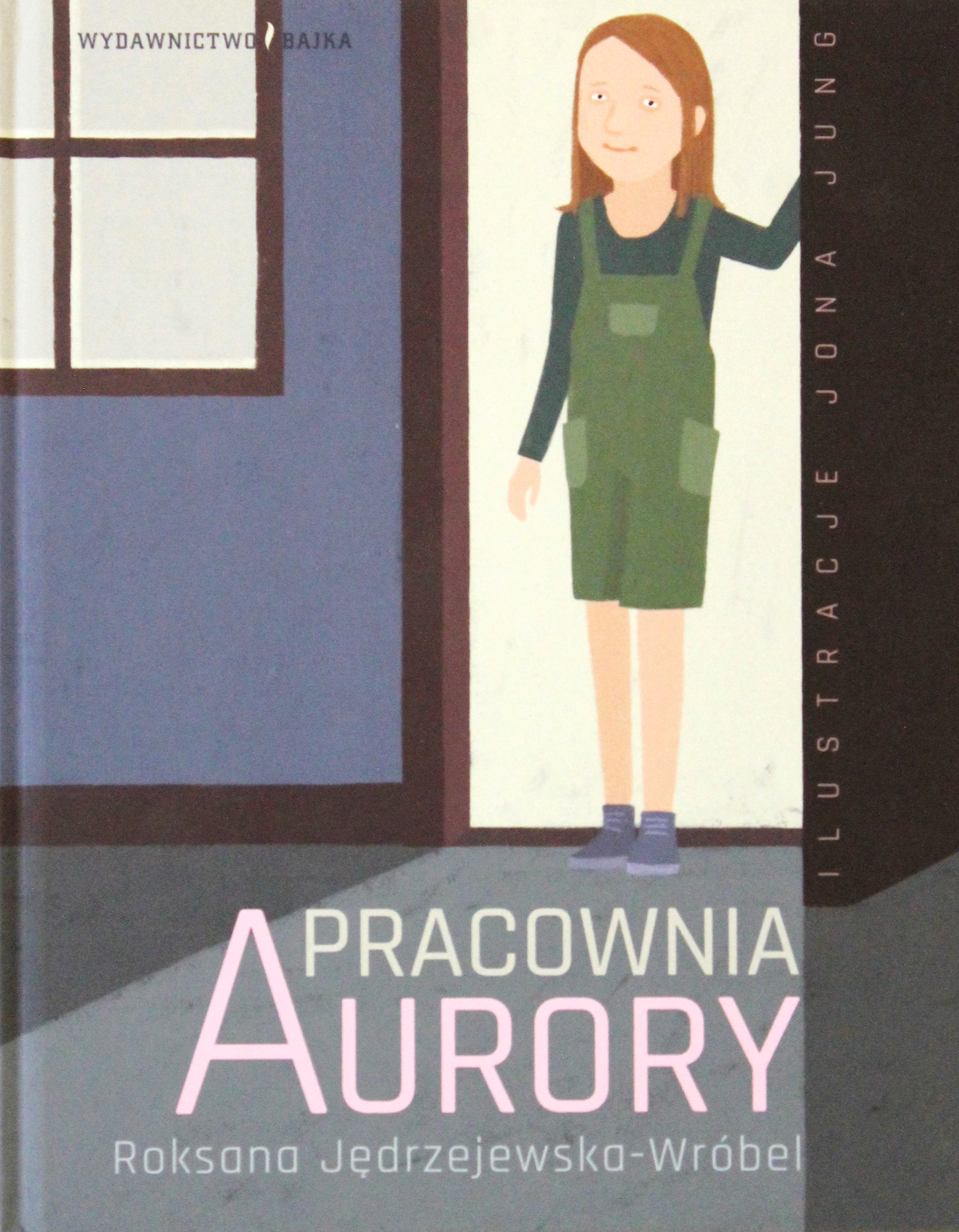 Pracownia Aurory / Autorka: Roksana Jędrzejewska-Wróbel /  Ilustracje: Jona Jung / Wydawnictwo: Bajka