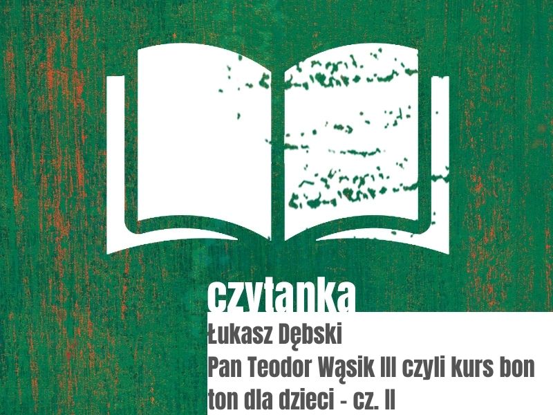Łukasz Dębski / Pan Teodor Wąsik III czyli kurs bon ton dla dzieci cz. II